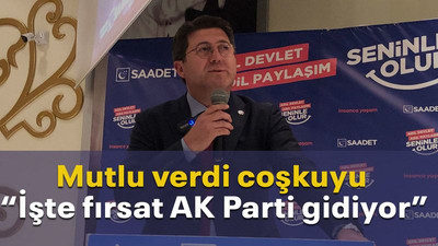 Mutlu verdi coşkuyu “İşte fırsat AK Parti gidiyor”